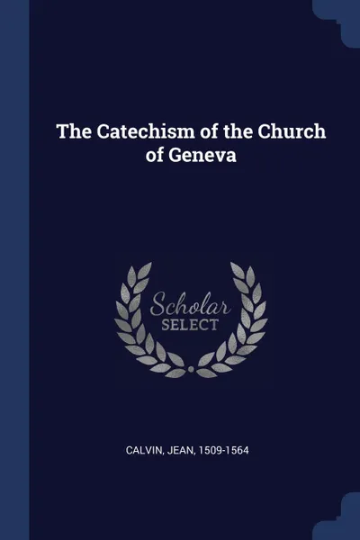 Обложка книги The Catechism of the Church of Geneva, Jean Calvin