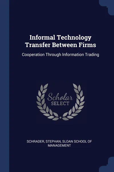 Обложка книги Informal Technology Transfer Between Firms. Cooperation Through Information Trading, Stephan Schrader