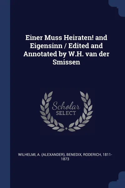 Обложка книги Einer Muss Heiraten. and Eigensinn / Edited and Annotated by W.H. van der Smissen, A Wilhelmi, Roderich Benedix