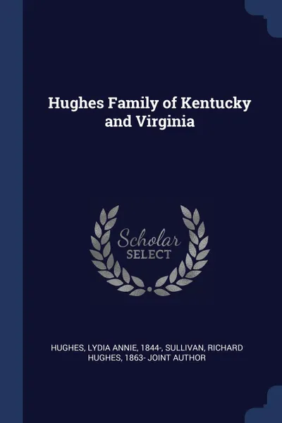 Обложка книги Hughes Family of Kentucky and Virginia, Lydia Annie Hughes, Richard Hughes Sullivan