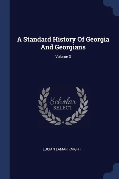 Обложка книги A Standard History Of Georgia And Georgians; Volume 3, Lucian Lamar Knight