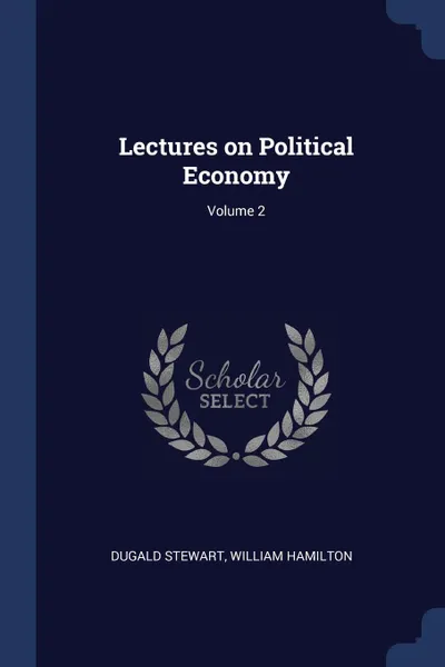 Обложка книги Lectures on Political Economy; Volume 2, Dugald Stewart, William Hamilton