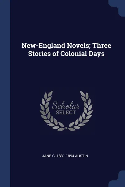 Обложка книги New-England Novels; Three Stories of Colonial Days, Jane G. 1831-1894 Austin