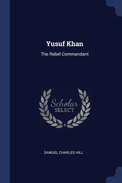 Обложка книги Yusuf Khan. The Rebel Commandant, Samuel Charles Hill