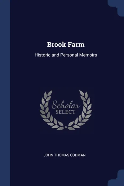 Обложка книги Brook Farm. Historic and Personal Memoirs, John Thomas Codman