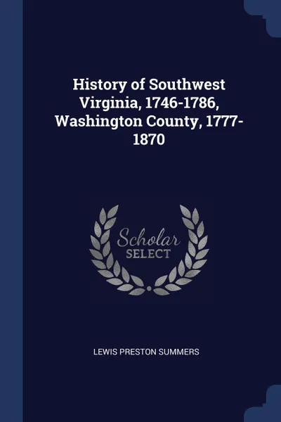 Обложка книги History of Southwest Virginia, 1746-1786, Washington County, 1777-1870, Lewis Preston Summers