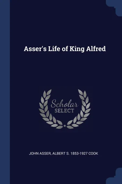 Обложка книги Asser.s Life of King Alfred, John Asser, Albert S. 1853-1927 Cook