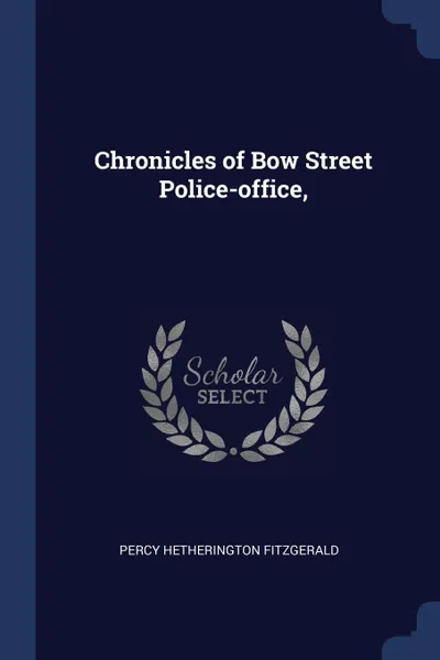 Обложка книги Chronicles of Bow Street Police-office,, Percy Hetherington Fitzgerald