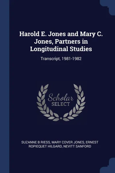 Обложка книги Harold E. Jones and Mary C. Jones, Partners in Longitudinal Studies. Transcript, 1981-1982, Suzanne B Riess, Mary Cover Jones, Ernest Ropiequet Hilgard