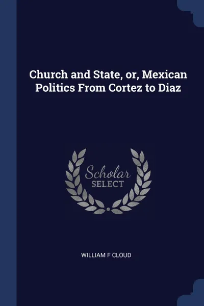 Обложка книги Church and State, or, Mexican Politics From Cortez to Diaz, William F Cloud