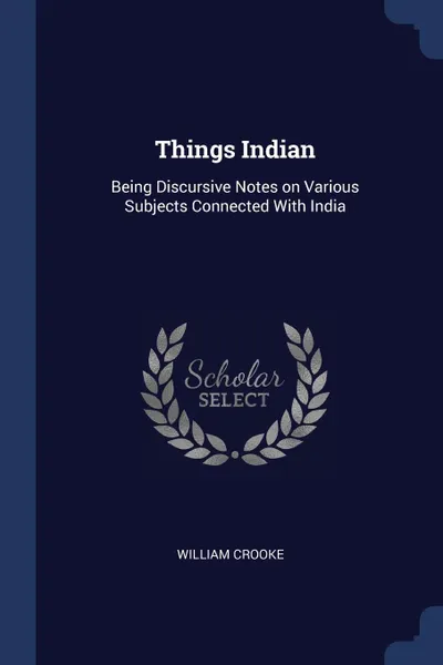 Обложка книги Things Indian. Being Discursive Notes on Various Subjects Connected With India, William Crooke