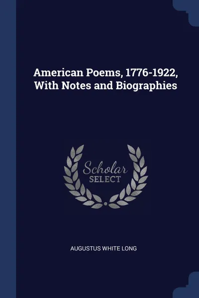 Обложка книги American Poems, 1776-1922, With Notes and Biographies, Augustus White Long