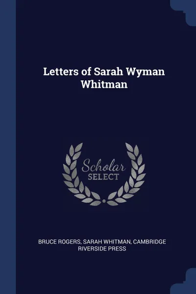 Обложка книги Letters of Sarah Wyman Whitman, Bruce Rogers, Sarah Whitman, Cambridge Riverside Press