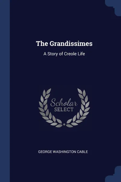 Обложка книги The Grandissimes. A Story of Creole Life, George Washington Cable