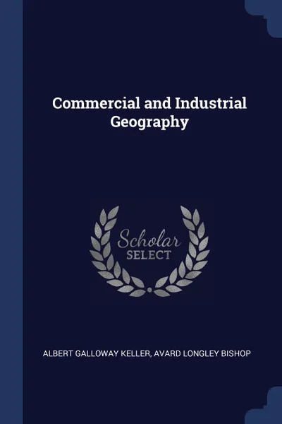 Обложка книги Commercial and Industrial Geography, Albert Galloway Keller, Avard Longley Bishop