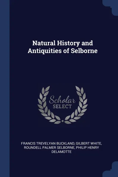 Обложка книги Natural History and Antiquities of Selborne, Francis Trevelyan Buckland, Gilbert White, Roundell Palmer Selborne