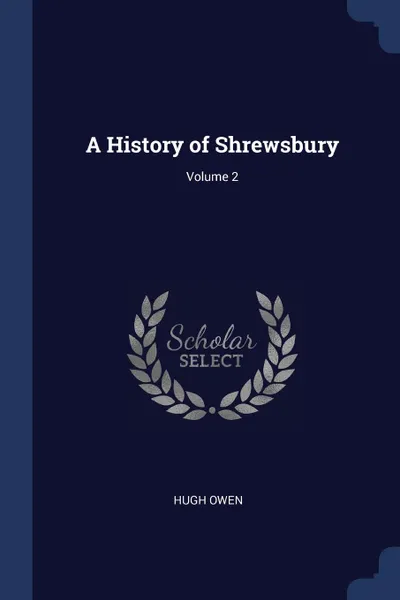 Обложка книги A History of Shrewsbury; Volume 2, Hugh Owen