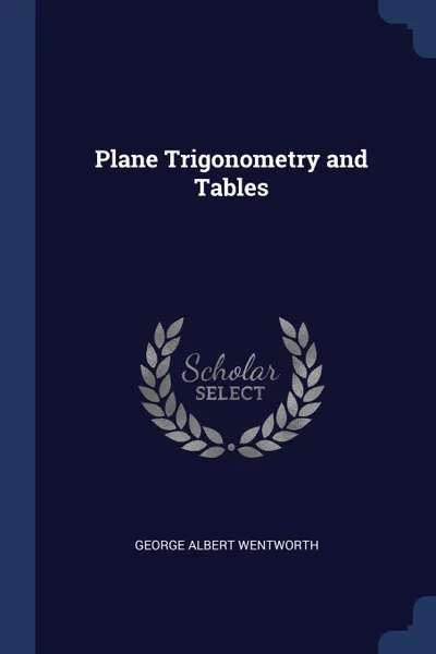 Обложка книги Plane Trigonometry and Tables, George Albert Wentworth