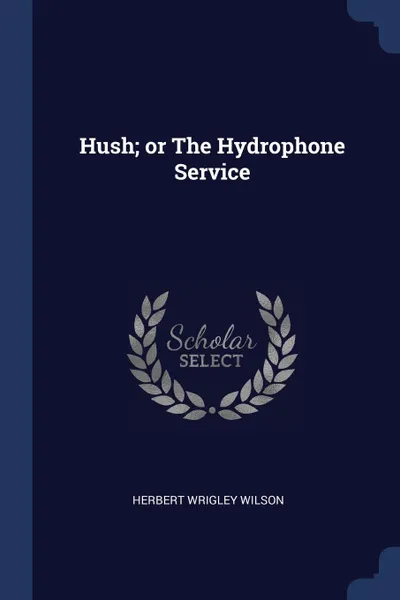 Обложка книги Hush; or The Hydrophone Service, Herbert Wrigley Wilson