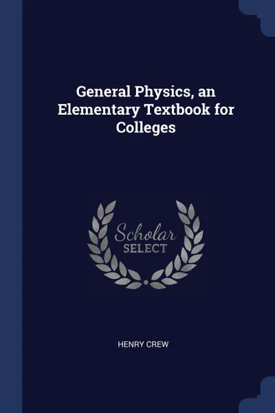 Обложка книги General Physics, an Elementary Textbook for Colleges, Henry Crew