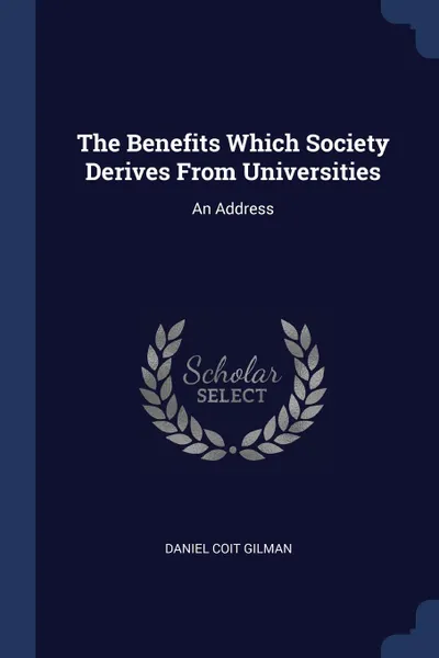 Обложка книги The Benefits Which Society Derives From Universities. An Address, Daniel Coit Gilman