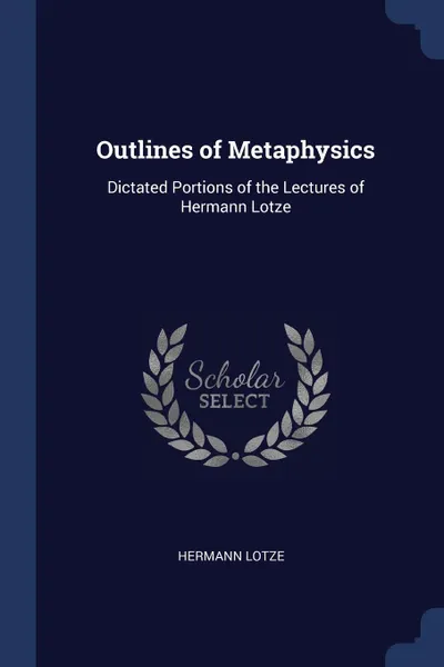 Обложка книги Outlines of Metaphysics. Dictated Portions of the Lectures of Hermann Lotze, Hermann Lotze