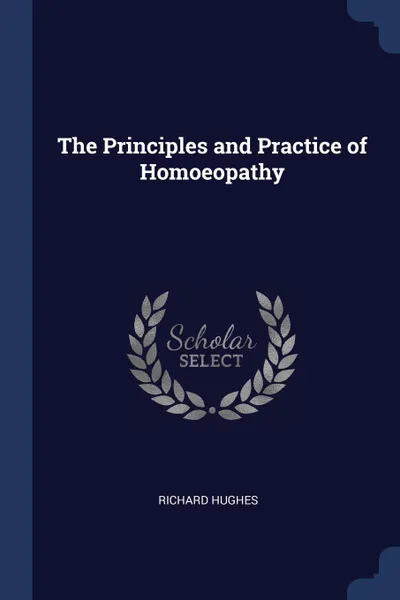 Обложка книги The Principles and Practice of Homoeopathy, Richard Hughes