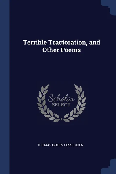 Обложка книги Terrible Tractoration, and Other Poems, Thomas Green Fessenden