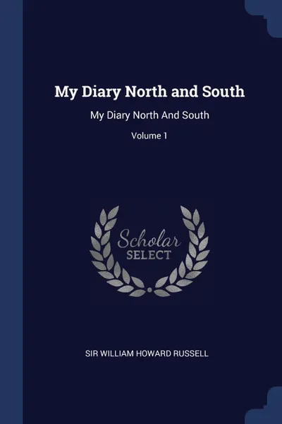 Обложка книги My Diary North and South. My Diary North And South; Volume 1, William Howard Russell