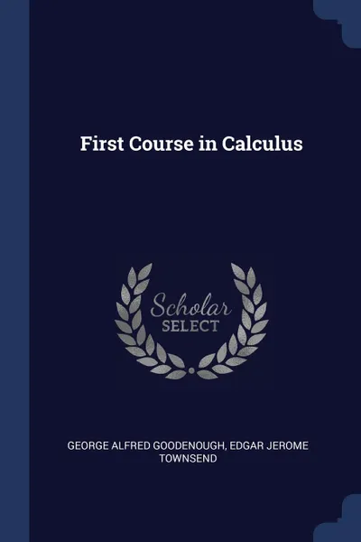 Обложка книги First Course in Calculus, George Alfred Goodenough, Edgar Jerome Townsend