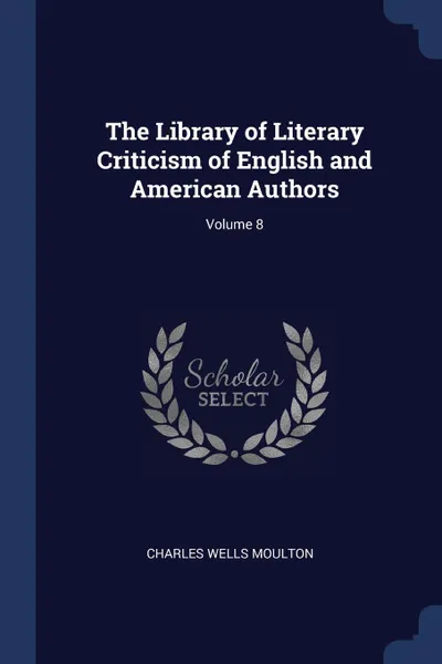 Обложка книги The Library of Literary Criticism of English and American Authors; Volume 8, Charles Wells Moulton