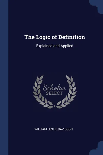 Обложка книги The Logic of Definition. Explained and Applied, William Leslie Davidson