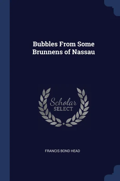 Обложка книги Bubbles From Some Brunnens of Nassau, Francis Bond Head