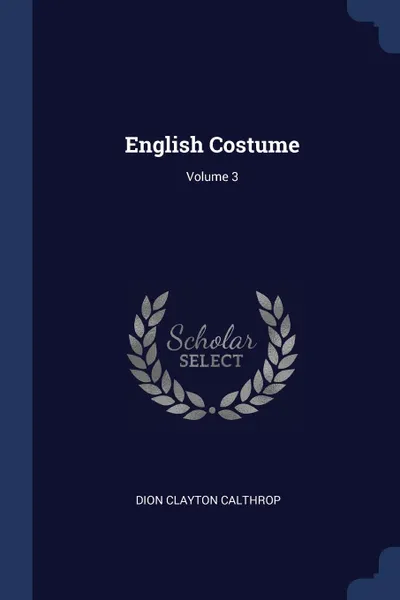 Обложка книги English Costume; Volume 3, Dion Clayton Calthrop