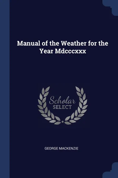 Обложка книги Manual of the Weather for the Year Mdcccxxx, George Mackenzie