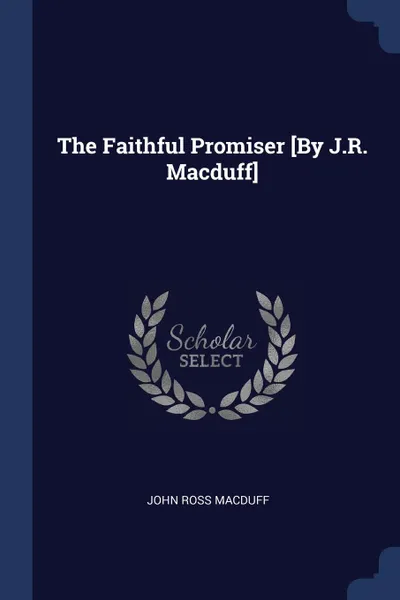 Обложка книги The Faithful Promiser .By J.R. Macduff., John Ross MacDuff