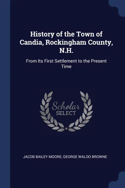 Обложка книги History of the Town of Candia, Rockingham County, N.H. From Its First Settlement to the Present Time, Jacob Bailey Moore, George Waldo Browne