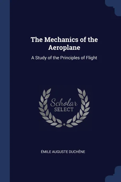 Обложка книги The Mechanics of the Aeroplane. A Study of the Principles of Flight, Émile Auguste Duchêne