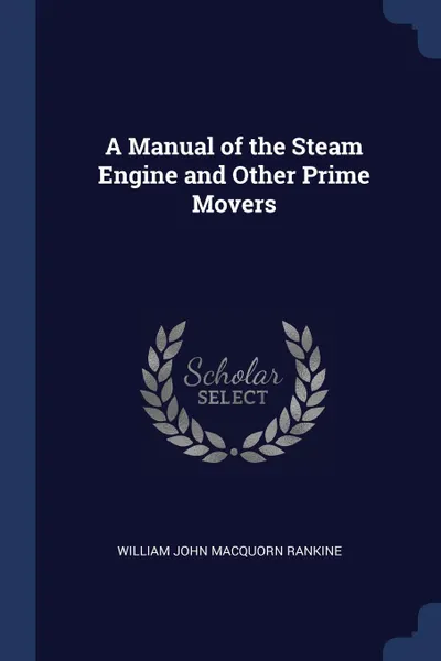 Обложка книги A Manual of the Steam Engine and Other Prime Movers, William John Macquorn Rankine