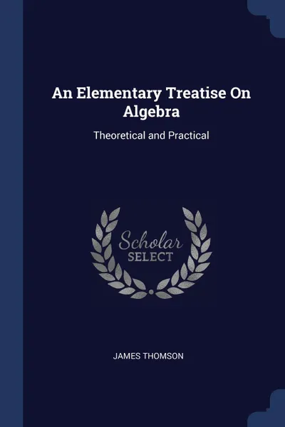 Обложка книги An Elementary Treatise On Algebra. Theoretical and Practical, James Thomson