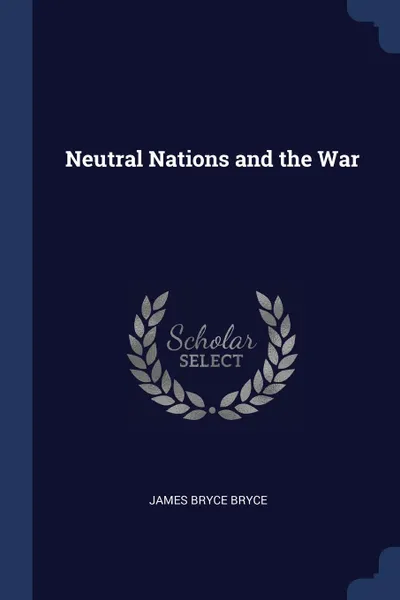 Обложка книги Neutral Nations and the War, James Bryce Bryce