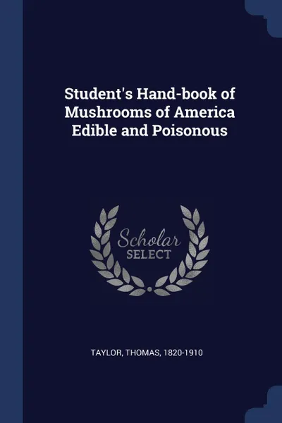 Обложка книги Student.s Hand-book of Mushrooms of America Edible and Poisonous, Thomas Taylor