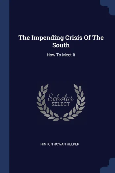 Обложка книги The Impending Crisis Of The South. How To Meet It, Hinton Rowan Helper