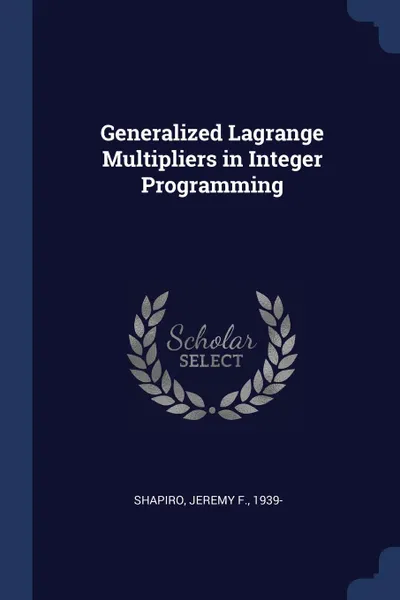 Обложка книги Generalized Lagrange Multipliers in Integer Programming, Jeremy F. Shapiro