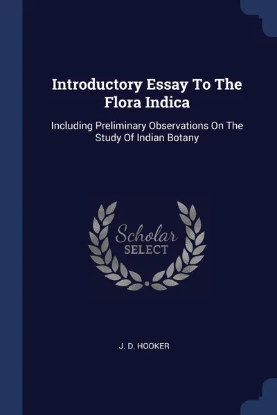 Обложка книги Introductory Essay To The Flora Indica. Including Preliminary Observations On The Study Of Indian Botany, J. D. Hooker