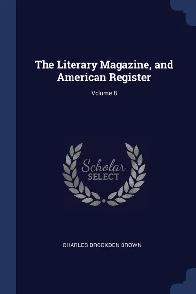 Обложка книги The Literary Magazine, and American Register; Volume 8, Charles Brockden Brown