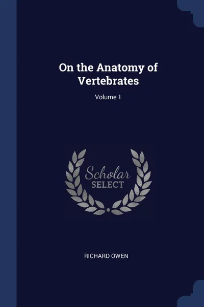 Обложка книги On the Anatomy of Vertebrates; Volume 1, Richard Owen