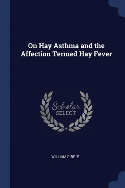 Обложка книги On Hay Asthma and the Affection Termed Hay Fever, William Pirrie