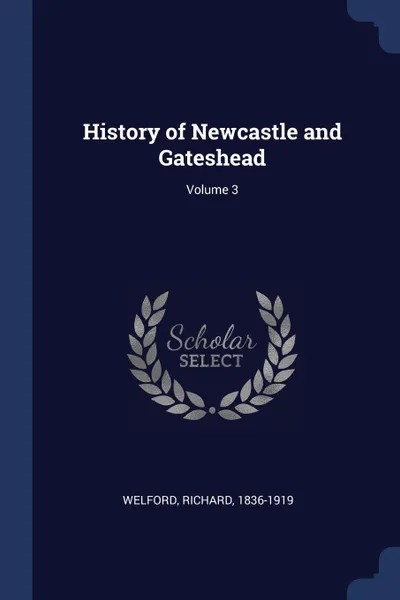 Обложка книги History of Newcastle and Gateshead; Volume 3, Welford Richard 1836-1919