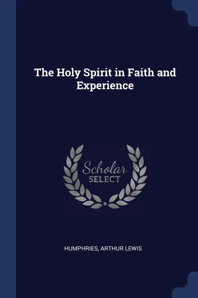 Обложка книги The Holy Spirit in Faith and Experience, Humphries Arthur Lewis